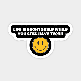 Life is short smile while you still have teeth Magnet