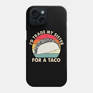 I'd Trade My Sister For A Taco Phone Case