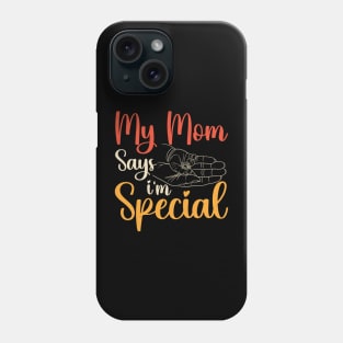 Funny My Mom Says I'm Special t-shirt For Sons And Daughters Phone Case