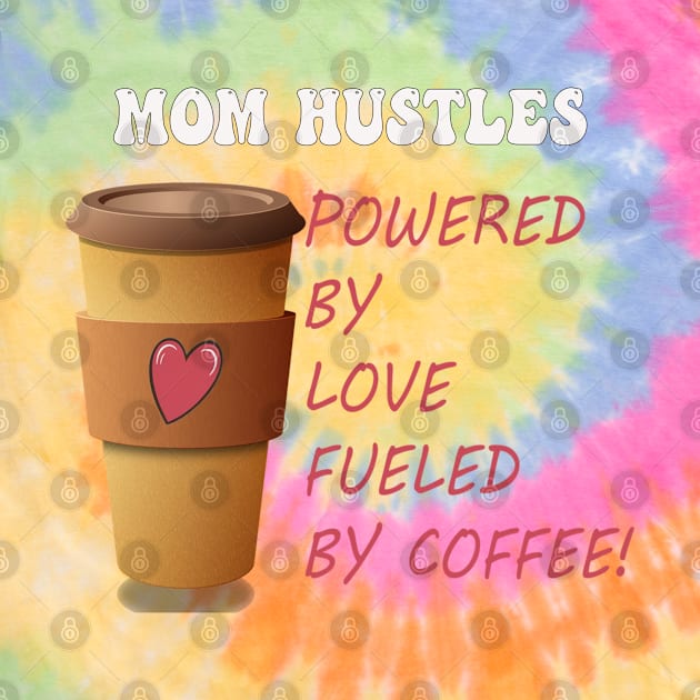 Funny Mom Hustles Powered By Love Fueled By Coffee by tamdevo1