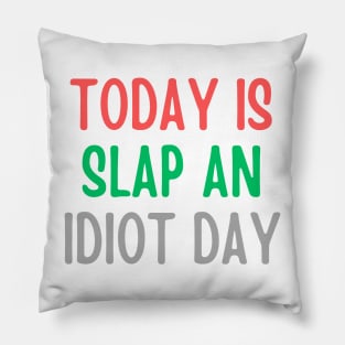 Today Is Slap An Idiot Day Pillow