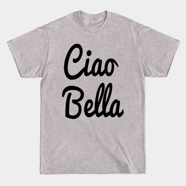 Ciao Bella Hello Beautiful - Beautiful In Italian - T-Shirt