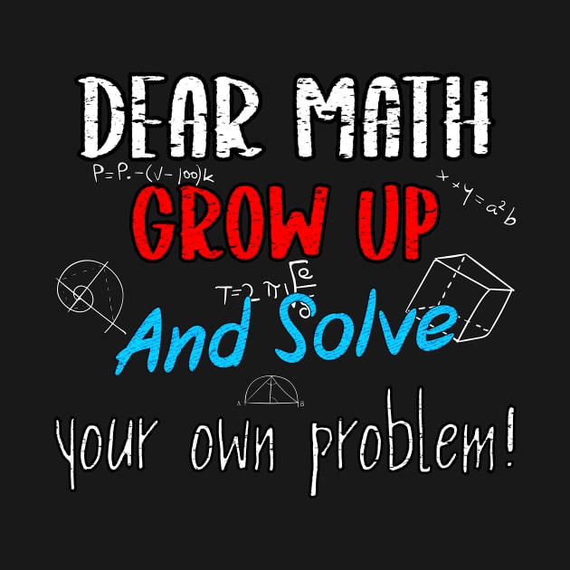 Dear Math Grow Up And Solve Your Own Problems Trendy Quote by GIFTAWINE