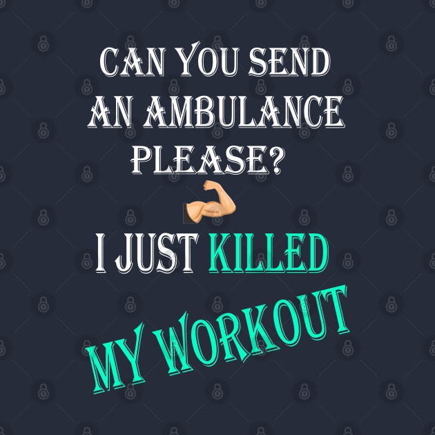 Can You Send An Ambulance Please I Just Killed My Workout by Inspireshirt