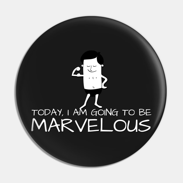 Today, I Am Going To Be Marvelous Pin by NerdShizzle