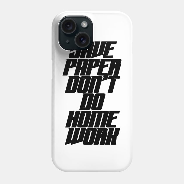 Save Paper Don't Do Home Work Phone Case by CanCreate