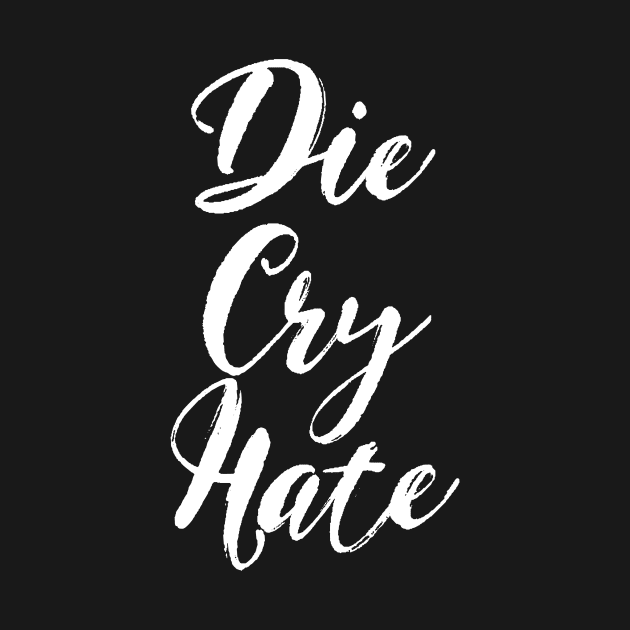 Die, Cry, Hate by benjaminhbailey