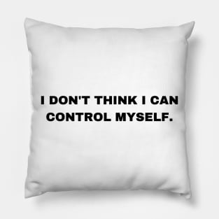 I Don't Think I Can Control Myself - Sigma Male Pillow