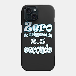 Zero To Triggered 2.5 Seconds Phone Case