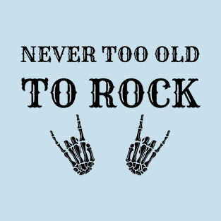 Never Too Old To Rock T-Shirt