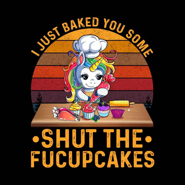 I Just Baked You Some Shut The Fucupcakes Unicorn Baker by apesarreunited122