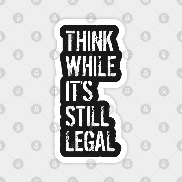 Think While Its Still Legal Magnet by ArtShare