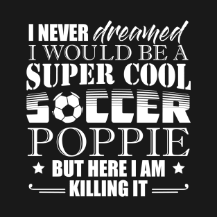 I Never Dreamed Would Be a Super Cool Soccer Poppie T-Shirt