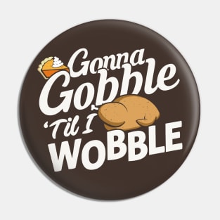 Gonna Gobble Til You Wobble Pin