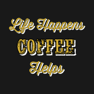 Life happens coffee helps T-Shirt