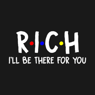 Rich I'll Be There For You | Rich FirstName | Rich Family Name | Rich Surname | Rich Name T-Shirt