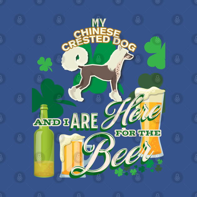 Discover My Chinese Crested Dog And I Are Here For The Beer - Beer Lover /St. Patrick's Day Gifts - Chinese Crested Dog - T-Shirt