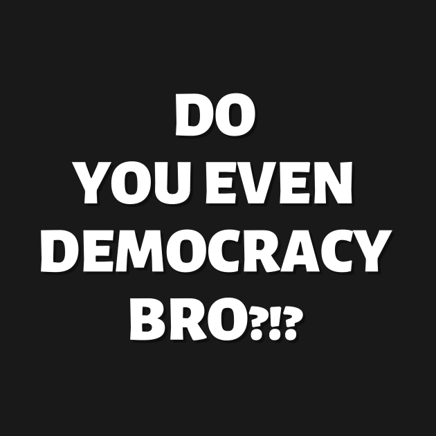 Do You Even Democracy, Bro?!? by Samax