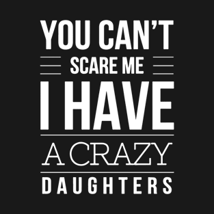 You Cant Scare Me I Have A Crazy Daughters T-Shirt