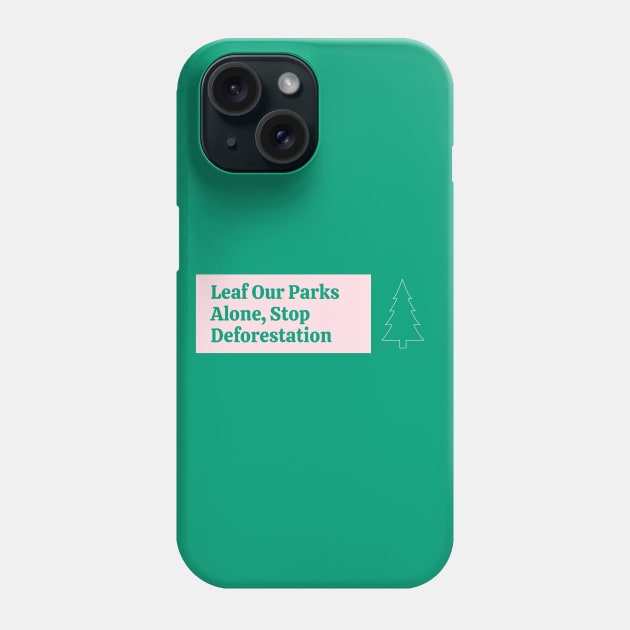 Leaf Our Parks Alone - Stop Deforestation Phone Case by Football from the Left