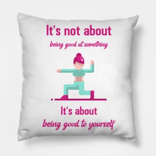 It`s not about being good at something it`s about being good to yourself Pillow