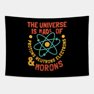 The Universe is Made of Protons, neutrons, electrons and morons Tapestry