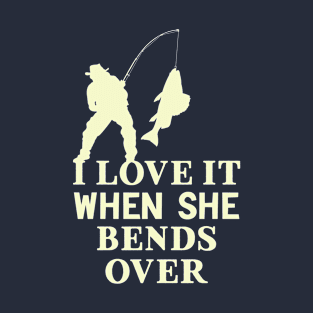 I Love It When She Bends Over Funny Fishing T-Shirt