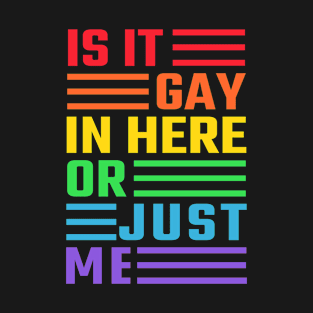 Is It Gay in Here or just Me LGBT Gay Rainbow Pride T-Shirt