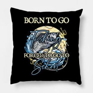 Born To Go Fishing Forced To Go To School Pillow