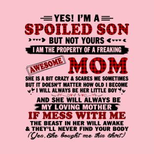 yes! I'm a spoiled son but not yours I am the property of a freaking awesome mom T-Shirt