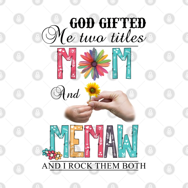 God Gifted Me Two Titles Mom And Memaw And I Rock Them Both Wildflowers Valentines Mothers Day by KIMIKA