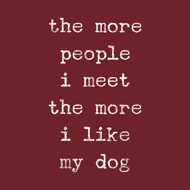 Funny Dog Lover More People I Meet More I Like My Dog Friend by twizzler3b