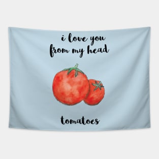 I Love You From My Head Tomatoes Tapestry