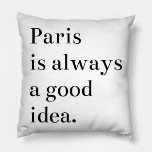 Paris is Always a Good Idea Pillow