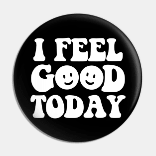 I feel good today - white text Pin