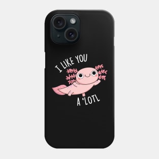 I Like You A 'Lotl Cute Axolotl Pun Phone Case