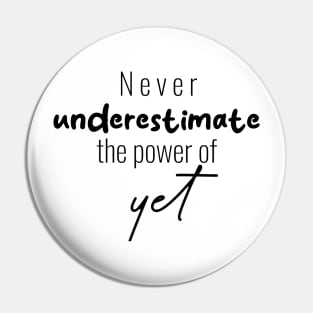 "Never Underestimate the Power of Yet" Pin