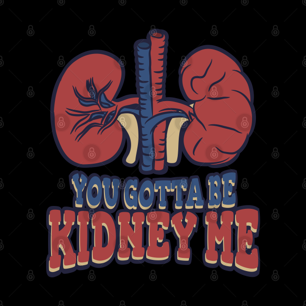 Pun For A Kidney Donor, You Gotta Be Kidney Me - Kidney Donor - Pin ...