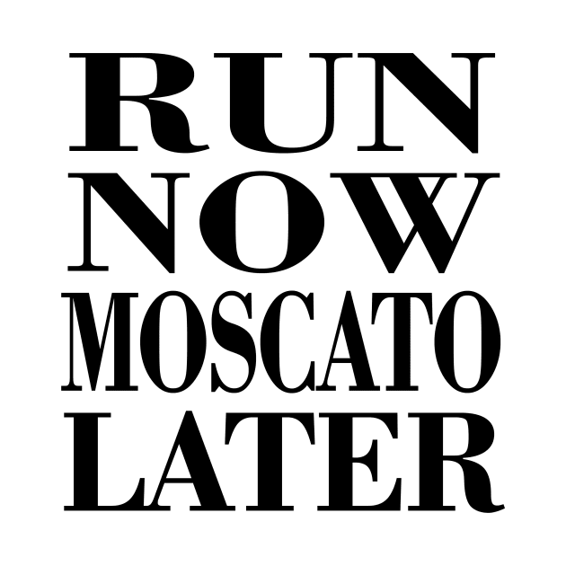 Run Now Moscato Later by jerranne