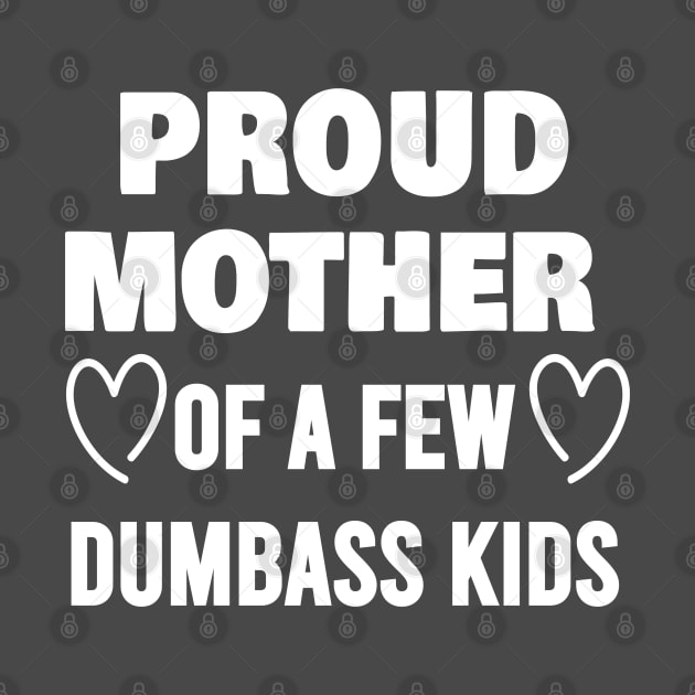 Proud Mother of a Few Dumbass Kids by JustBeH