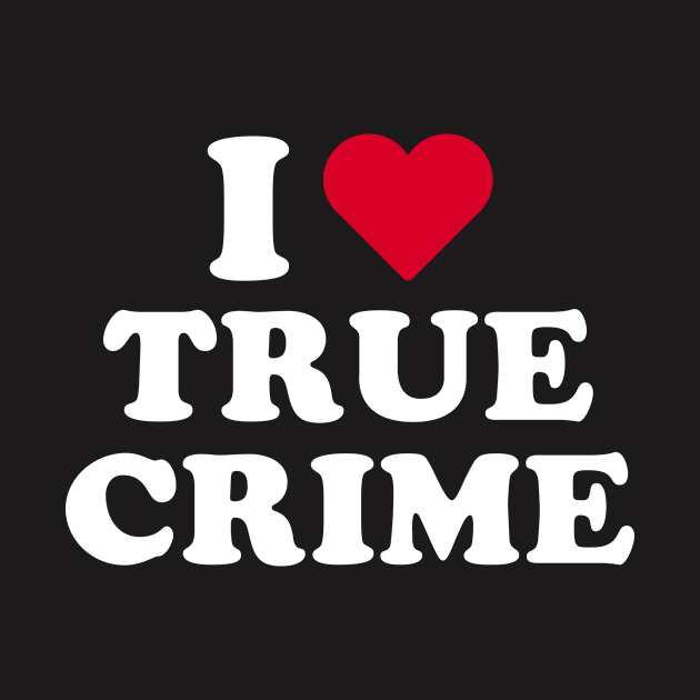 True Crime Shirt - I Love True Crime by redbarron