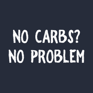 No Carbs No Problem T-Shirt