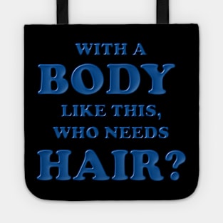 With a body like this who needs hair, Blue, Bald, Balding, Bald man, Bald head, Baldness, Fathers day, Funny bald Tote