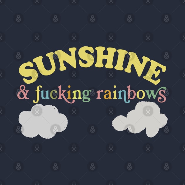 Sunshine And F*cking Rainbows  -  Funny Sarcasm Lovers Design by DankFutura