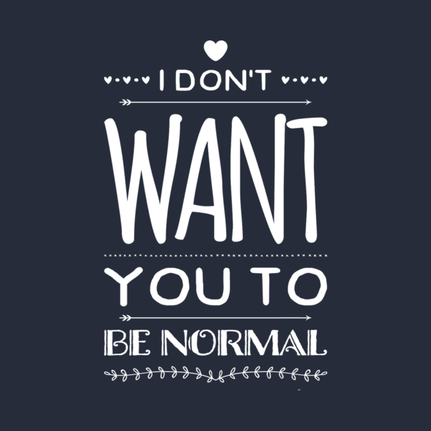 I Don't Want You to Be Normal by NerdPancake