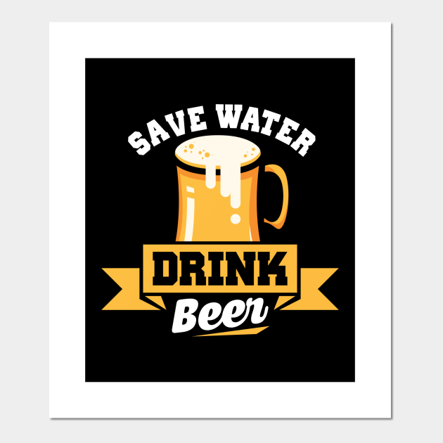 Save Water Drink Beer Funny Beer Drinking Pun Joke Alcohol Affiche Et Impression D Art Teepublic Fr