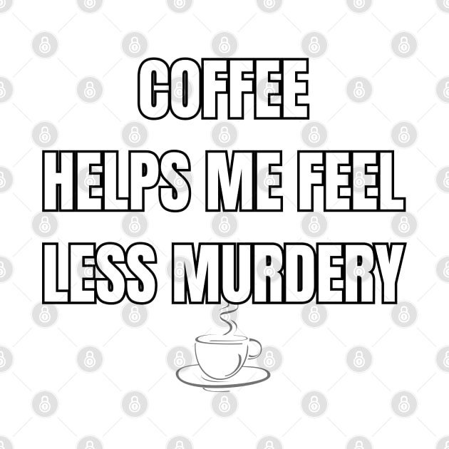 Coffee Helps Me Feel Less Murdery Sarcastic Vibes Tee! by SocietyTwentyThree