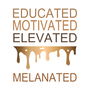 EDUCATED MOTIVATED ELEVATED MELANATED GIFT T-Shirt