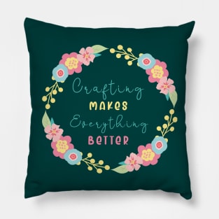 crafting makes every thing better Pillow