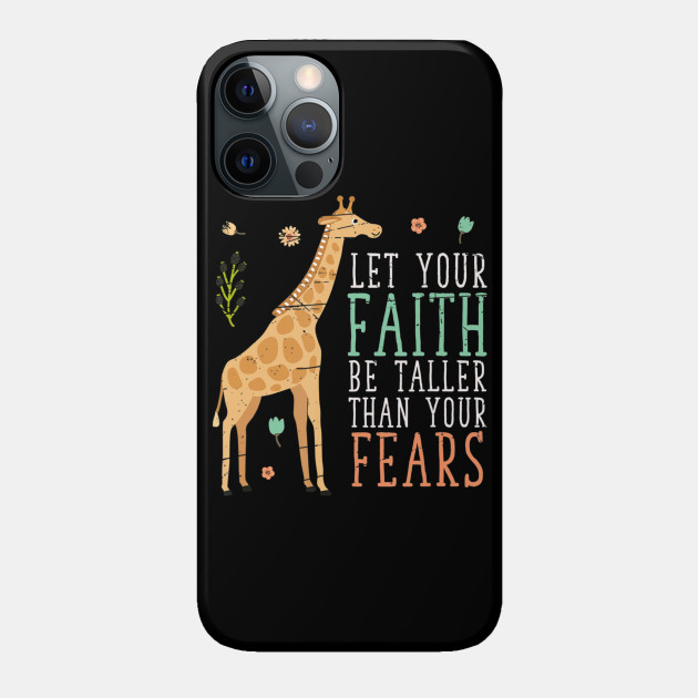 Let Your Faith Be Taller Than Your Fears Giraffe - Faith - Phone Case